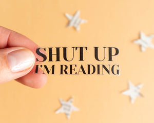 "Shut Up I'm Reading" Transparent Vinyl Sticker